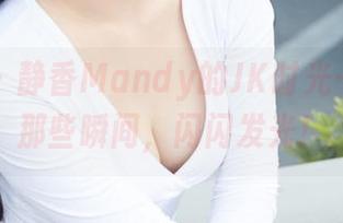 蜜桃社 - 静香Mandy的JK时光——分享那些瞬间，闪闪发光！